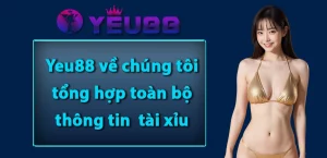 Yeu88 về chúng tôi tổng hợp toàn bộ thông tin tài xỉu