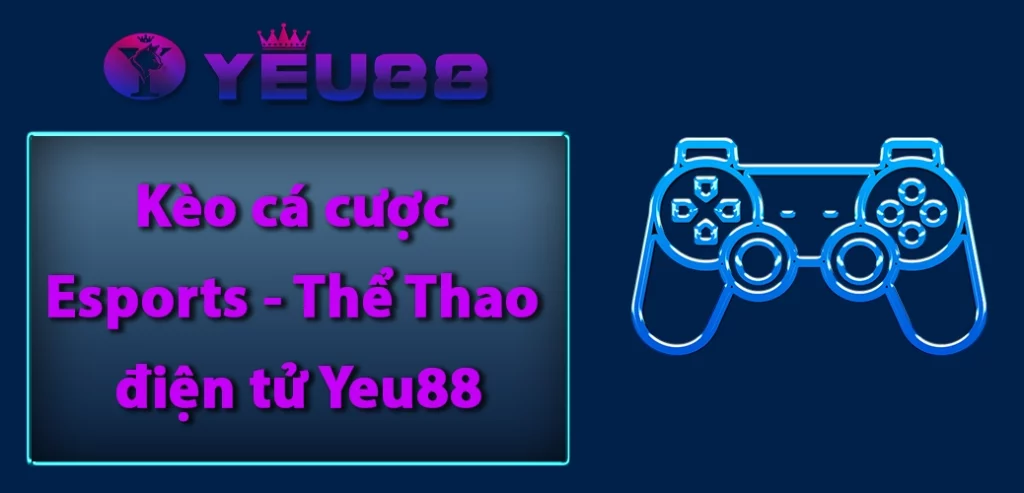 Kèo cá cược Esports - Thể Thao điện tử Yeu88