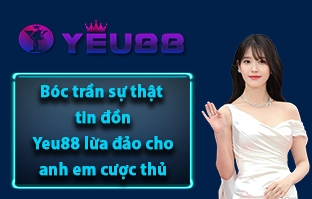 Bóc trần sự thật tin đồn Yeu88 lừa đảo cho anh em cược thủ